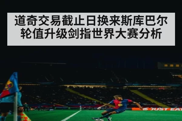 道奇交易截止日换来斯库巴尔 轮值升级剑指世界大赛分析 | kaiyun