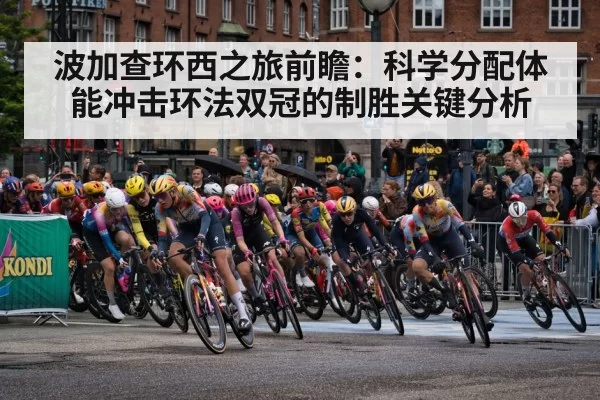 波加查环西之旅前瞻：科学分配体能冲击环法双冠的制胜关键分析 | kaiyun