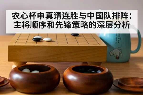 农心杯申真谞连胜与中国队排阵:主将顺序和先锋策略的深层分析